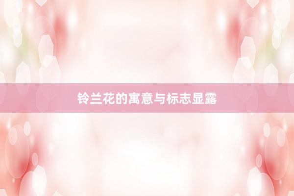 铃兰花的寓意与标志显露