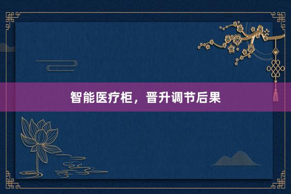 智能医疗柜，晋升调节后果