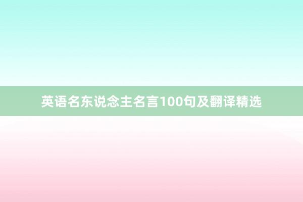 英语名东说念主名言100句及翻译精选